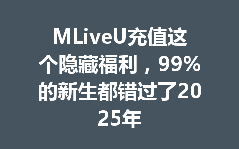 MLiveU充值这个隐藏福利，99%的新生都错过了2025年 一