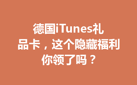 德国iTunes礼品卡，这个隐藏福利你领了吗？ 一