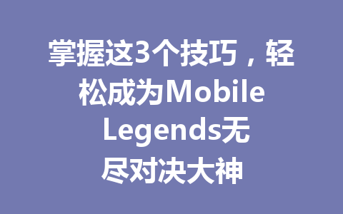 掌握这3个技巧，轻松成为Mobile Legends无尽对决大神 一