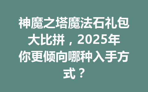 神魔之塔魔法石礼包大比拼，2025年你更倾向哪种入手方式？ 一