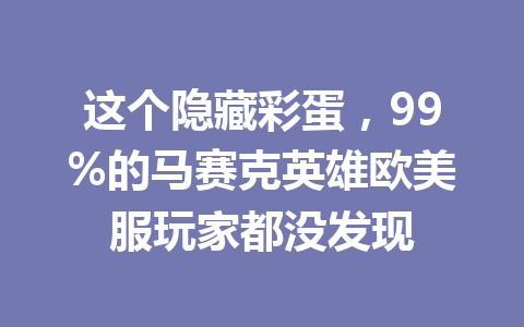 这个隐藏彩蛋，99%的马赛克英雄欧美服玩家都没发现 一