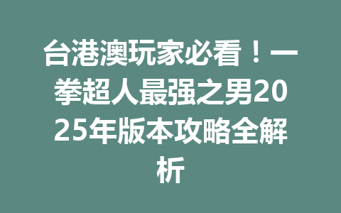 台港澳玩家必看！一拳超人最强之男2025年版本攻略全解析 一