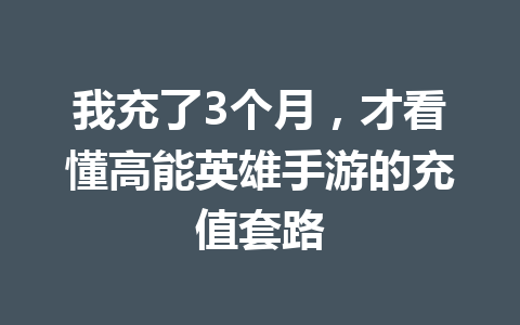 我充了3个月，才看懂高能英雄手游的充值套路 一