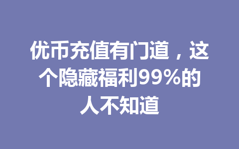 优币充值有门道，这个隐藏福利99%的人不知道 一