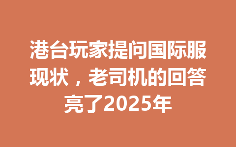 港台玩家提问国际服现状，老司机的回答亮了2025年 一