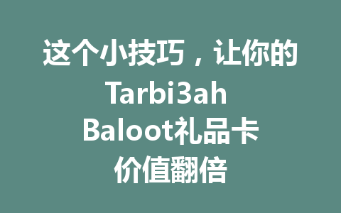 这个小技巧，让你的Tarbi3ah Baloot礼品卡价值翻倍 一