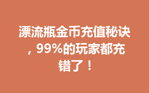 漂流瓶金币充值秘诀,99%的玩家都充错了! 一