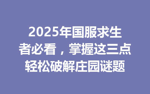2025年国服求生者必看，掌握这三点轻松破解庄园谜题 一