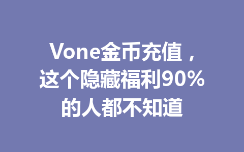 Vone金币充值，这个隐藏福利90%的人都不知道 一