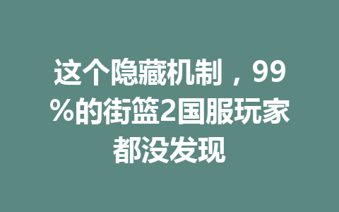 这个隐藏机制，99%的街篮2国服玩家都没发现 一