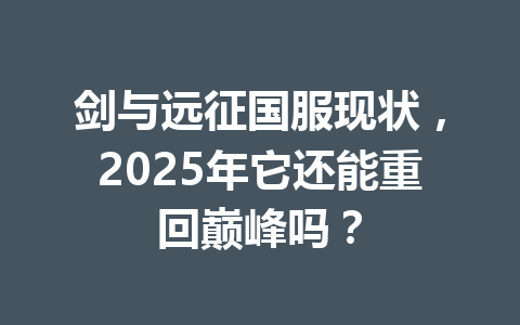 剑与远征国服现状，2025年它还能重回巅峰吗？ 一