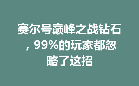 赛尔号巅峰之战钻石，99%的玩家都忽略了这招 一