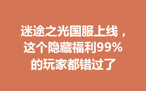 迷途之光国服上线,这个隐藏福利99%的玩家都错过了 一