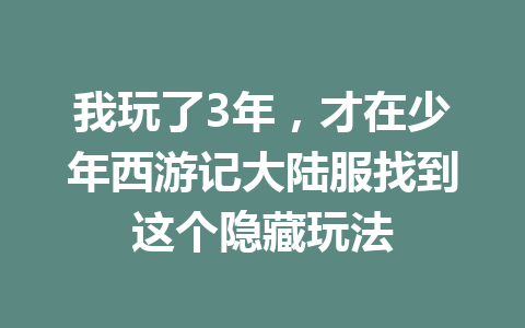 我玩了3年,才在少年西游记大陆服找到这个隐藏玩法 一