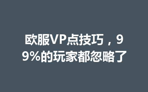 欧服VP点技巧，99%的玩家都忽略了 一