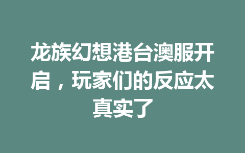 龙族幻想港台澳服开启，玩家们的反应太真实了 一