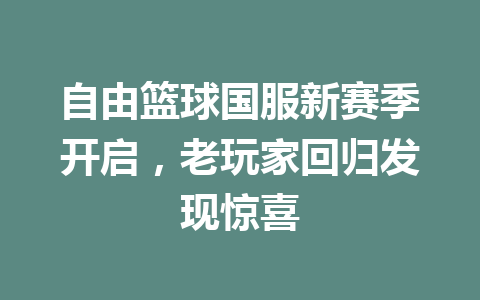 自由篮球国服新赛季开启，老玩家回归发现惊喜 一