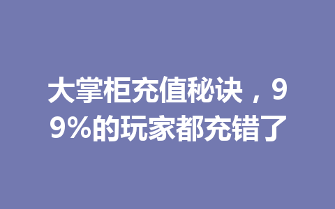 大掌柜充值秘诀,99%的玩家都充错了 一
