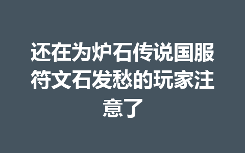 还在为炉石传说国服符文石发愁的玩家注意了 一
