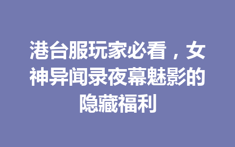 港台服玩家必看,女神异闻录夜幕魅影的隐藏福利 一