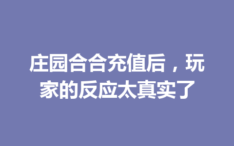 庄园合合充值后，玩家的反应太真实了 一