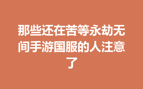 那些还在苦等永劫无间手游国服的人注意了 一