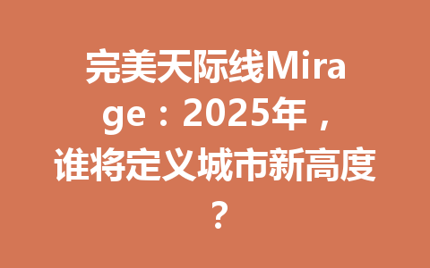 完美天际线Mirage:2025年,谁将定义城市新高度? 一