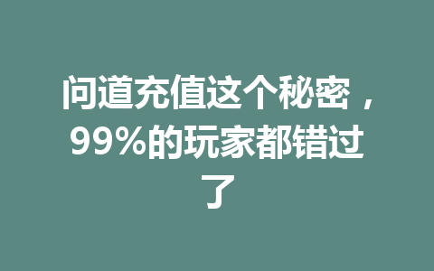 问道充值这个秘密，99%的玩家都错过了 一