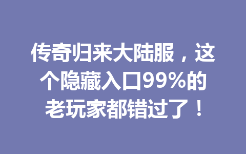 传奇归来大陆服，这个隐藏入口99%的老玩家都错过了！ 一