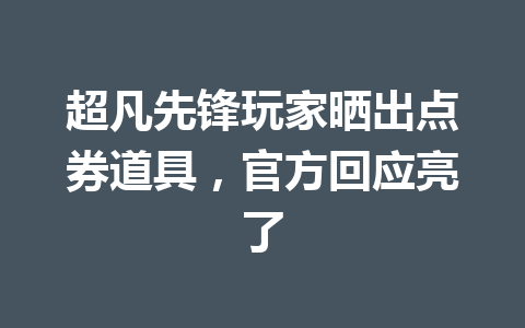 超凡先锋玩家晒出点券道具,官方回应亮了 一