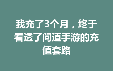我充了3个月，终于看透了问道手游的充值套路 一
