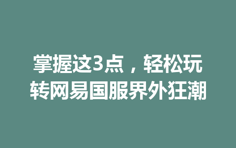 掌握这3点，轻松玩转网易国服界外狂潮 一