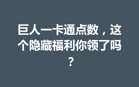 巨人一卡通点数,这个隐藏福利你领了吗? 一