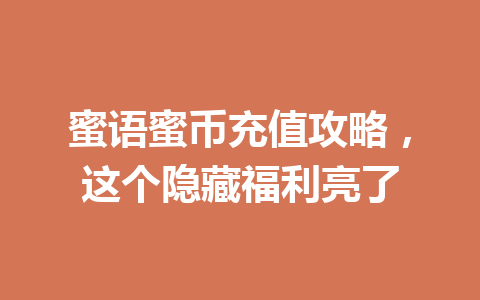 蜜语蜜币充值攻略,这个隐藏福利亮了 一