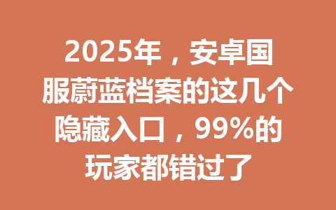 2025年，安卓国服蔚蓝档案的这几个隐藏入口，99%的玩家都错过了 一