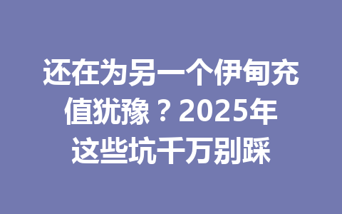 还在为另一个伊甸充值犹豫?2025年这些坑千万别踩 一