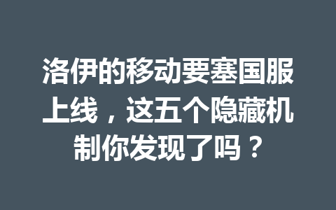 洛伊的移动要塞国服上线，这五个隐藏机制你发现了吗？ 一