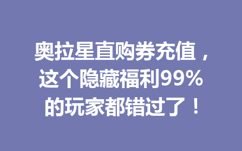 奥拉星直购券充值，这个隐藏福利99%的玩家都错过了！ 一