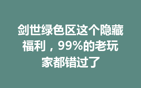 剑世绿色区这个隐藏福利，99%的老玩家都错过了 一