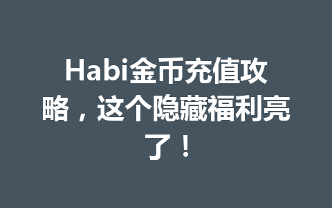 Habi金币充值攻略，这个隐藏福利亮了！ 一