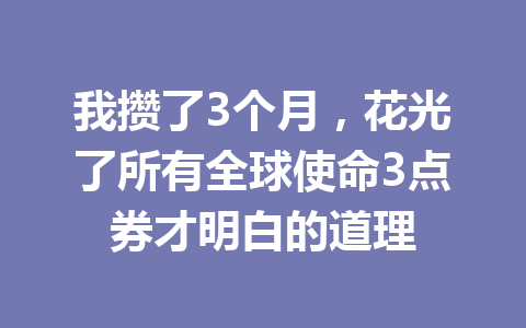 我攒了3个月,花光了所有全球使命3点券才明白的道理 一