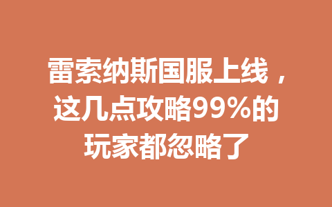 雷索纳斯国服上线,这几点攻略99%的玩家都忽略了 一