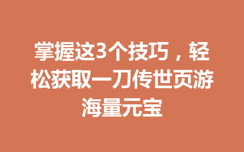 掌握这3个技巧，轻松获取一刀传世页游海量元宝 一