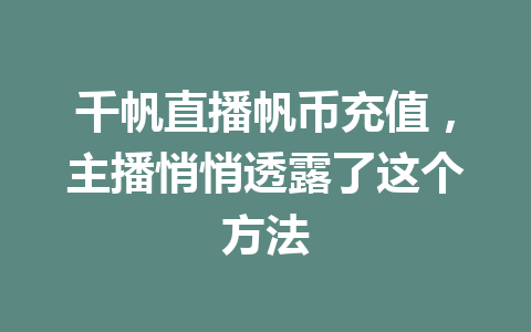 千帆直播帆币充值,主播悄悄透露了这个方法 一