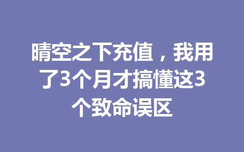 晴空之下充值，我用了3个月才搞懂这3个致命误区 一