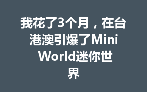 我花了3个月，在台港澳引爆了Mini World迷你世界 一
