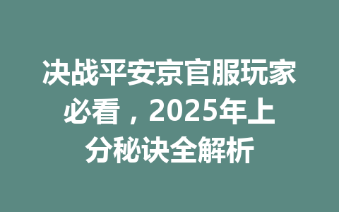 决战平安京官服玩家必看，2025年上分秘诀全解析 一