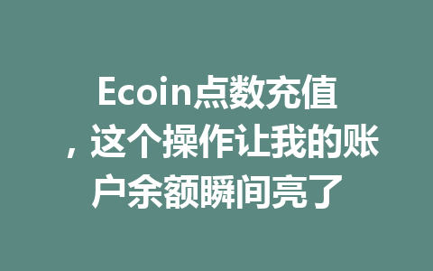 Ecoin点数充值，这个操作让我的账户余额瞬间亮了 一
