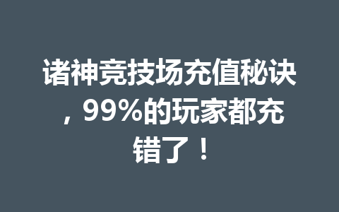 诸神竞技场充值秘诀，99%的玩家都充错了！ 一