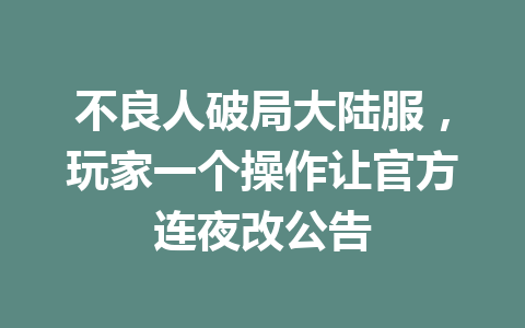 不良人破局大陆服，玩家一个操作让官方连夜改公告 一